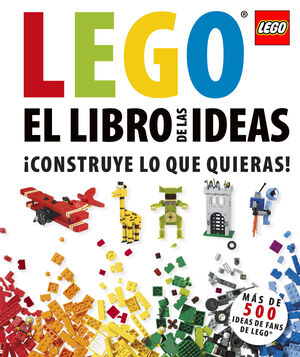 LEGO:¡CONSTRUYE LO QUE QUIERAS!.(LIBRO DE LAS IDEA